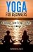 Yoga For Beginners - A Beginners Guide to Yoga Lifestyle, Therapy & Weight Loss