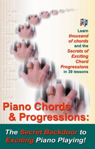 Piano Chords & Chord Progressions: The Secret Back Door To Exciting Piano Playing! (Kindle Edition)