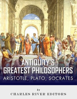 Antiquity's Greatest Philosophers: Socrates Plato and Aristotle