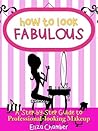 How to Look Fabulous: A Step-by-Step Guide to Professional-looking Makeup