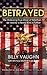 BETRAYED - The Shocking True Story Of Extortion 17 As Told By... by Billy Vaughn