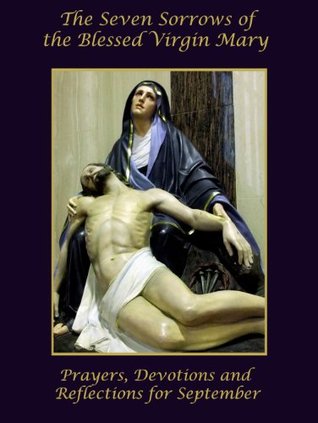 The Seven Sorrows of the Blessed Virgin Mary: Prayers, Devotions and Reflections for September (Kindle Edition)