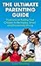 The Ultimate Parenting Guide - 9 Lessons On Raising Your Children to Be Happy, Smart, and Emotionally Strong (Parenting Tips On Children Upbringing Book 1)