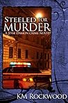 Steeled for Murder by K.M. Rockwood