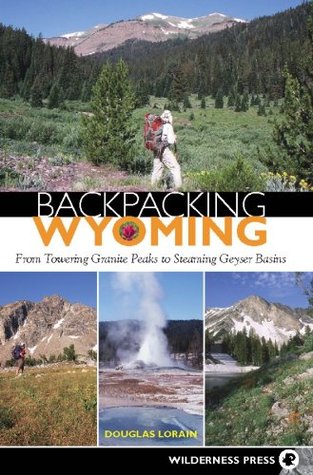 Backpacking Wyoming: From Towering Granite Peaks to Steaming Geyser Basins (Kindle Edition)