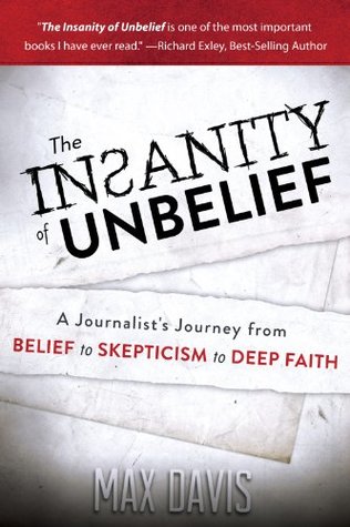 The Insanity of Unbelief: A Journalist's Journey from Belief to Skepticism to Deep Faith (Kindle Edition)