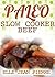 Paleo Slow Cooker Beef Recipes: Simple Gluten Free Crockpot Recipes. (Paleo Slow Cooker Series)