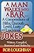A Man Walks Into a Bar....A Compendium of Filthy, Uncouth, Lewd, Lusty and Lascivious Jokes