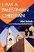 I Am a Palestianian Christian: God And Politics In The Holy Land: A Personal Testimony