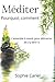 Méditer - Pourquoi, comment ? L'essentiel à savoir pour démarrer (et s'y tenir !) (French Edition)