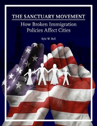 The Sanctuary Movement: How Broken Immigration Policies Affect Cities (Kindle Edition)