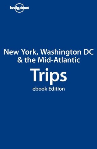New York, Washington DC & the Mid-Atlantic Trips (Lonely Planet Trips)