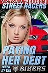 Paying Her Debt - Taken by the Bikers (Street Racers Book 2) Paying Her Debt - Taken by the Bikers (Street Racers Book 2)