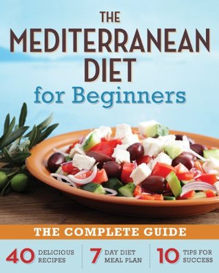 The Mediterranean Diet for Beginners: The Complete Guide - 40 Delicious Recipes, 7-Day Diet Meal Plan, and 10 Tips for Success (Kindle Edition)