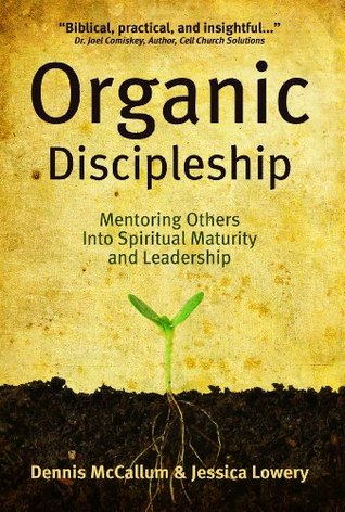 Organic Discipleship: Mentoring Others Into Spiritual Maturity and Leadership (Kindle Edition)