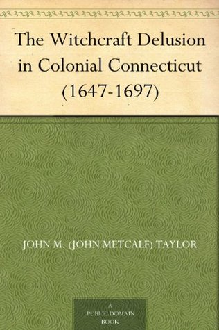 The Witchcraft Delusion in Colonial Connecticut (1647-1697)