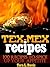 Tex-Mex Recipes - 100 Recipes to Spice Up Your Appetite
