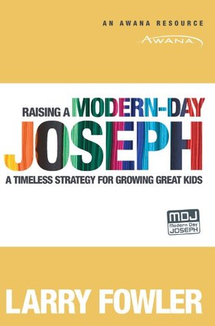 Raising a Modern-Day Joseph: A Timeless Strategy for Growing Great Kids (Kindle Edition)