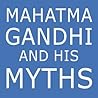 Mahatma Gandhi and His Myths: Civil Disobedience, Nonviolence, and Satyagraha in the Real World (Plus Why It's 'Gandhi,' Not 'Ghandi')
