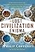 The Lost Civilization Enigma: A New Inquiry Into the Existence of Ancient Cities, Cultures, and Peoples Who Pre-Date Recorded History