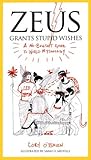Book cover for Zeus Grants Stupid Wishes: A No-Bullshit Guide to World Mythology