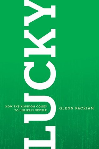 Lucky: How the Kingdom Comes to Unlikely People (Kindle Edition)
