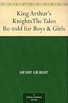 King Arthur's Knights The Tales Re-told for Boys & Girls by Henry Gilbert