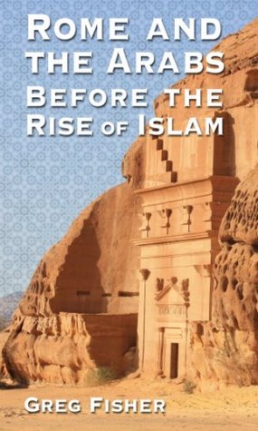 Rome and the Arabs Before the Rise of Islam (Kindle Edition)