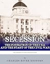 Secession: The Formation of the Confederate States of America and the Start of the Civil War