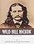 Legends of the West: The Life and Legacy of Wild Bill Hickok