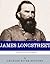 Lee’s Old War Horse: The Life and Career of General James Longstreet