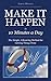 Make it Happen in Ten Minutes a Day: The Simple, Lifesaving Method for Getting Things Done