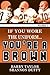 If You Wore The Uniform...You're a Brown! (Volume 1)