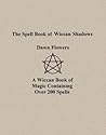 The Spell Book of Wiccan Shadows: A Guide to Wicca with 200 Spells (Occult Exploration Series)