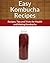 Kombucha Recipes: Recipes,Tips and Tricks for Health and Making Kombucha (The Easy Recipe)