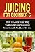 Juicing For Beginner's - How To Juice Your Way To Weight Loss... by Ralph Adams