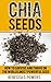 Chia Seeds - How To Survive & Thrive On The World's Most Powerful Seed