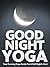 Good Night Yoga: Your Evening Yoga Guide For A Full Night's Rest (Just Do Yoga Book 2)