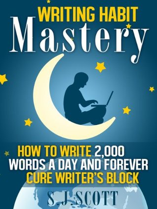 Writing Habit Mastery - How to Write 2,000 Words a Day and Forever Cure Writer’s Block (Kindle Edition)