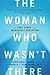 The Woman Who Wasn't There: The True Story of an Incredible Deception