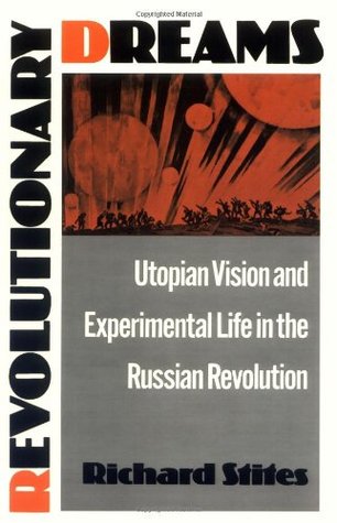 Revolutionary Dreams: Utopian Vision and Experimental Life in the Russian Revolution (Paperback)
