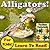 Children's Book: "Alligators! Learn About Alligators While Learning To Read - Alligator Photos And Facts Make It Easy!" (Over 45+ Photos of Alligators)