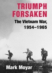 Triumph Forsaken: The Vietnam War, 1954–1965 (Hardcover)