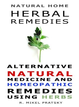 Natural Home Herbal Remedies. Alternative Natural Medicine and Homeopathic Remedies Using Herbs (Kindle Edition)