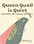 Queen Quail is Quiet: and o...