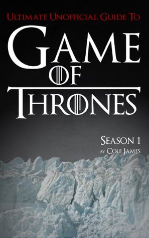 Game of Thrones Season One Ultimate Unofficial Guide: The Game of Thrones Season 1 Analysis, Interpretation, and News (Game of Thrones Ultimate Unofficial Guides)