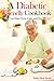A Diabetic Friendly Cookbook: You Can Have Your Cake and Eat It Too!