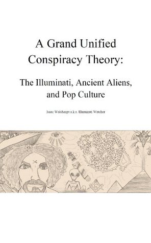 A Grand Unified Conspiracy Theory: The Illuminati, Ancient Aliens, and Pop Culture (Kindle Edition)