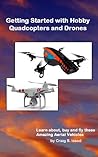 Getting Started with Hobby Quadcopters and Drones by Craig Issod