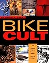 Bike Cult: The Ultimate Guide to Human-Powered Vehicles Bike Cult: The Ultimate Guide to Human-Powered Vehicles